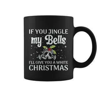 If You Jingle My Bells Ill Give You A White Christmas Coffee Mug - Thegiftio UK