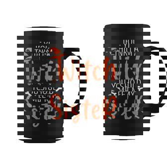 If You Think I’M A Witch You Should Meet My Sister Halloween Coffee Mug - Seseable