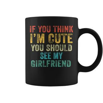 If You Think Im Cute You Should See My Girlfriend Vintage Coffee Mug - Thegiftio UK