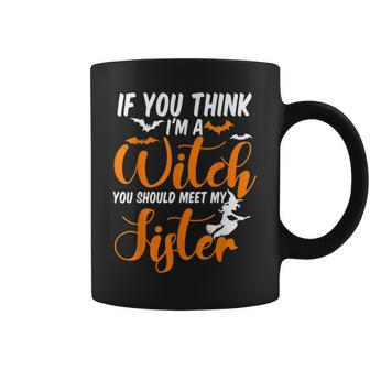 If You Think Im Witch You Should Meet My Sister Halloween Coffee Mug - Seseable