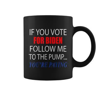 If You Voted For Biden Follow Me To Pump Youre Paying Tshirt Coffee Mug - Monsterry DE