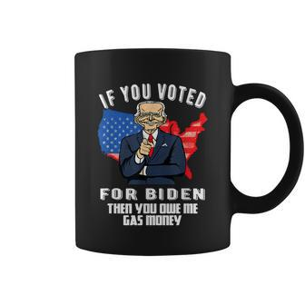 If You Voted For Biden Then You Owe Me Gas Money Joe Biden Coffee Mug - Monsterry AU