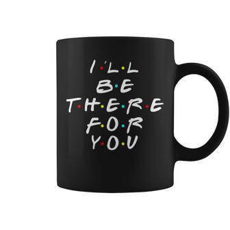 Ill Be There For You Friendship Tshirt Coffee Mug - Monsterry