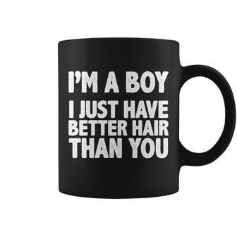 Im A Boy I Just Have Better Hair Then You Tshirt Coffee Mug - Monsterry AU