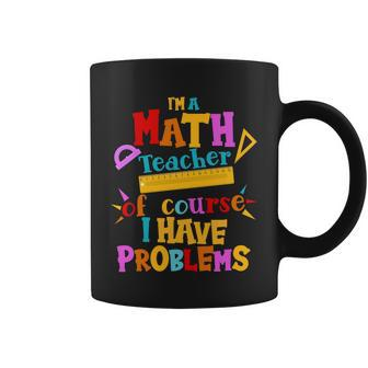 Im A Math Teacher Of Course I Have Problems Funny Tshirt Coffee Mug - Monsterry DE