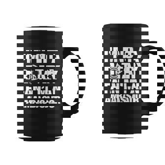 Im Not A Rotary Fan Im An Ambassador Gift Coffee Mug - Monsterry