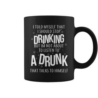 Im Not About To Listen To A Drunk That Talks To Himself Tshirt Coffee Mug - Monsterry