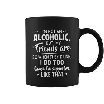 Im Not An Alcoholic But My Friends Are So When They Drink Coffee Mug - Thegiftio UK