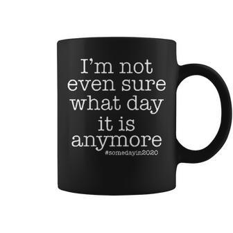 Im Not Even Sure What Day It Is Anymore Coffee Mug - Seseable