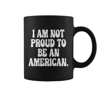 Im Not Proud To Be An American Pro Choice Feminist Saying Coffee Mug - Seseable