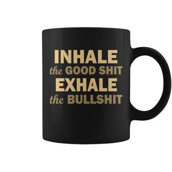 Inhale The Good Shit Exhale The Bullshit Coffee Mug - Monsterry AU