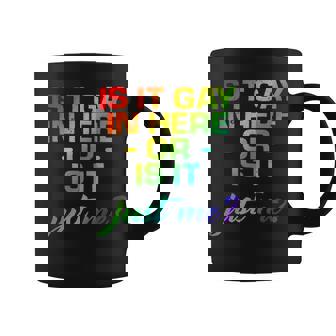 Is It Gay In Here Or Is It Just Me Coffee Mug - Monsterry