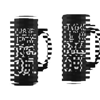 It Was Me I Let The Dogs Out Funny Hilarious Coffee Mug - Monsterry