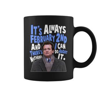 Its Always February 2Nd Theres Nothing I Can Do About It Groundhog Day Coffee Mug - Monsterry AU