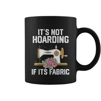 Its Not Hoarding If Its Fabric Funny Quilter Quilt Quilting Coffee Mug - Monsterry