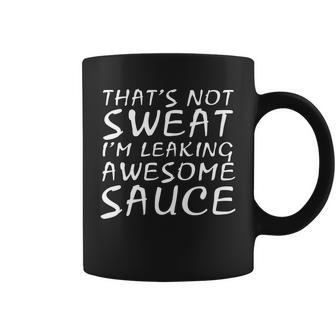 Its Not Sweat Im Leaking Awesome Sauce Coffee Mug - Monsterry