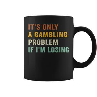 Its Only A Gambling Problem If Im Losing Retro Vintage Coffee Mug - Thegiftio UK