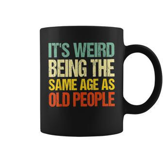 Its Weird Being The Same Age As Old People Coffee Mug - Thegiftio UK