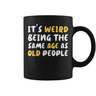 Its Weird Being The Same Age As Old People Funny Old People Coffee Mug - Thegiftio UK