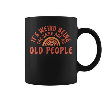 Its Weird Being The Same Age As Old People Funny Sarcastic Coffee Mug - Thegiftio UK