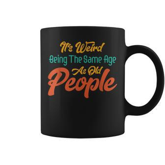 Its Weird Being The Same Age As Old People Funny Saying Coffee Mug - Thegiftio UK
