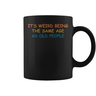 Its Weird Being The Same Age As Old People Funny Vintage Coffee Mug | Seseable CA