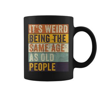 Its Weird Being The Same Age As Old People Retro Sarcastic Coffee Mug - Thegiftio UK