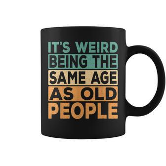 Its Weird Being The Same Age As Old People Retro Sarcastic V2 Coffee Mug | Seseable CA