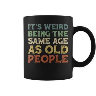 Its Weird Being The Same Age As Old People Vintage Birthday Coffee Mug - Seseable