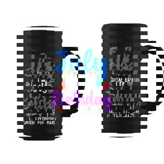 July Is My Birthday Yes The Whole Month Funny July Birthday Coffee Mug - Thegiftio
