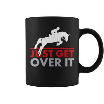 Just Get Over It Funny Horse Riding Tshirt Coffee Mug - Monsterry