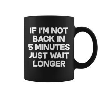 Just Wait Five Minuets Longer Coffee Mug - Monsterry DE