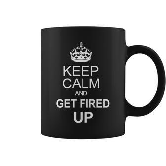 Keep Calm And Get Fired Up Tshirt Coffee Mug - Monsterry
