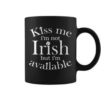 Kiss Me Im Not Irish But Im Available Coffee Mug - Monsterry DE