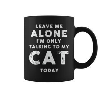 Leave Me Alone Im Only Talking To My Cat Today Coffee Mug - Thegiftio UK