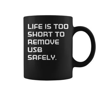 Life Is Too Short To Remove Usb Safely Coffee Mug - Seseable