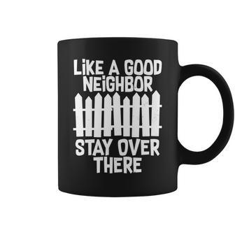 Like A Good Neighbor Stay Over There Tshirt Coffee Mug - Monsterry