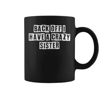 Lovely Funny Cool Sarcastic Back Off I Have A Crazy Sister Coffee Mug - Thegiftio UK