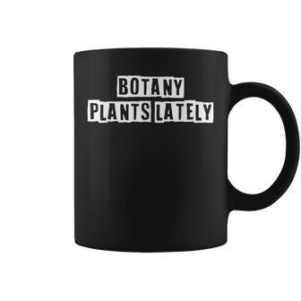 Lovely Funny Cool Sarcastic Botany Plants Lately Coffee Mug - Thegiftio UK