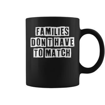 Lovely Funny Cool Sarcastic Families Dont Have To Match Coffee Mug - Thegiftio
