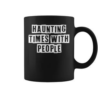 Lovely Funny Cool Sarcastic Haunting Times With People Coffee Mug - Thegiftio UK