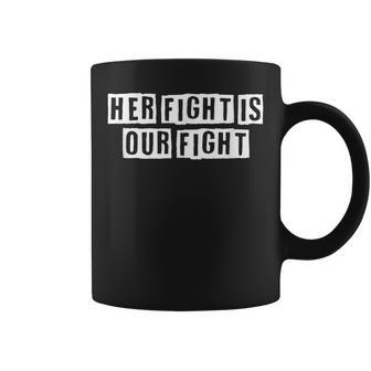 Lovely Funny Cool Sarcastic Her Fight Is Our Fight Coffee Mug - Thegiftio UK