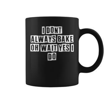 Lovely Funny Cool Sarcastic I Dont Always Bake Oh Wait Yes I Coffee Mug - Thegiftio UK