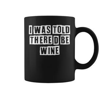 Lovely Funny Cool Sarcastic I Was Told Thered Be Wine Coffee Mug - Thegiftio UK