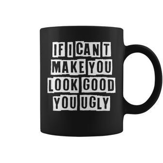 Lovely Funny Cool Sarcastic If I Cant Make You Look Good Coffee Mug - Thegiftio UK