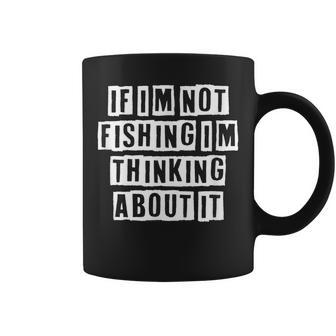 Lovely Funny Cool Sarcastic If Im Not Fishing Im Thinking Coffee Mug - Thegiftio UK
