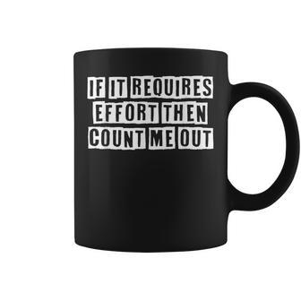 Lovely Funny Cool Sarcastic If It Requires Effort Then Count Coffee Mug - Thegiftio UK