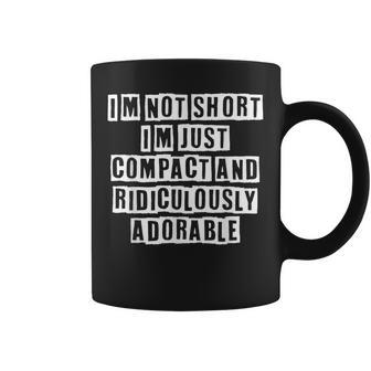 Lovely Funny Cool Sarcastic Im Not Short Im Just Compact Coffee Mug - Thegiftio UK