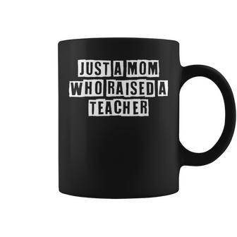 Lovely Funny Cool Sarcastic Just A Mom Who Raised A Teacher Coffee Mug - Thegiftio UK