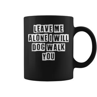 Lovely Funny Cool Sarcastic Leave Me Alone I Will Dog Walk Coffee Mug - Thegiftio UK